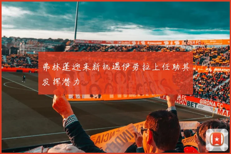 弗林蓬迎来新机遇伊劳拉上任助其发挥潜力
