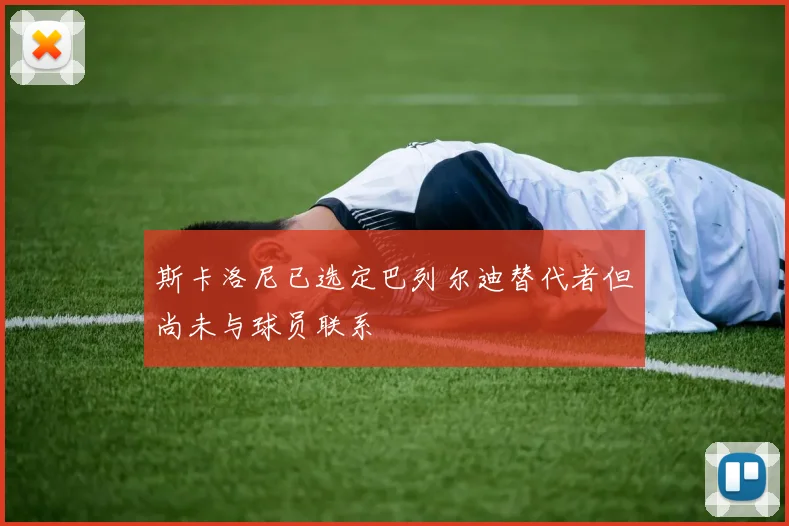 斯卡洛尼已选定巴列尔迪替代者但尚未与球员联系